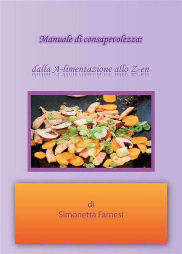 Manuale di consapevolezza dalla A-limentazione allo Z-en - Simonetta Farnesi