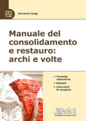 Manuale del consolidamento e restauro: archi e volte. Tecniche costruttive, dissesti e interventi