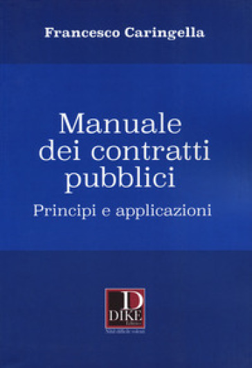 Manuale dei contratti pubblici. Principi e applicazioni - Francesco Caringella