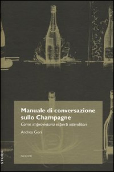 Manuale di conversazione sullo champagne. Come improvvisarsi esperti intenditori - Andrea Gori