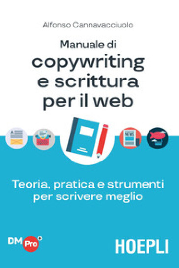 Manuale di copywriting e scrittura per il web. Teoria, pratica e strumenti per scrivere me...