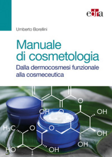 Manuale di cosmetologia. Dalla dermocosmesi funzionale alla cosmeceutica - Umberto Borellini | 