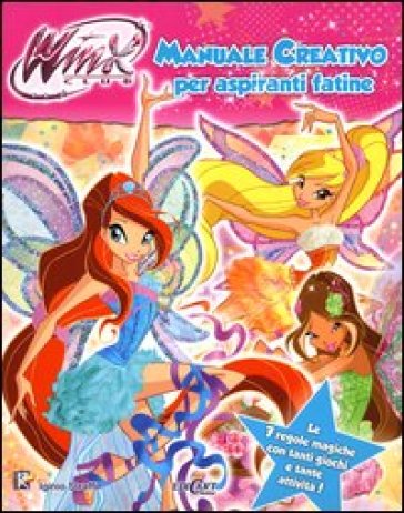 Manuale creativo per aspiranti fatine. Winx club - Iginio Straffi