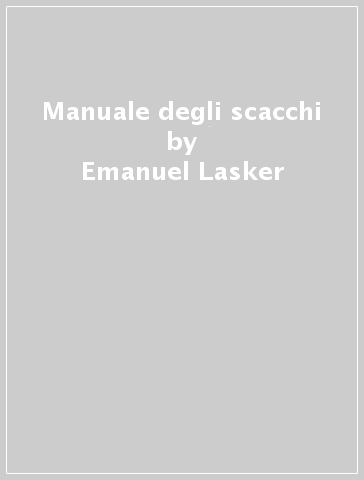 Manuale degli scacchi - Emanuel Lasker