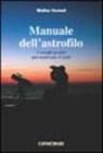 Manuale dell'astrofilo. Consigli pratici per osservare il cielo - Walter Ferreri