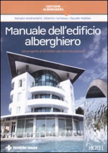 Manuale dell'edificio alberghiero. Dal progetto di fattibilità alla ristrutturazione - Renato Andreoletti - Claudio Nobbio - Alberto Carlesso