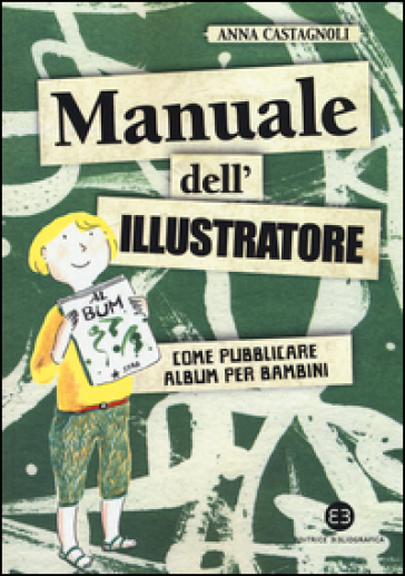 Manuale dell'illustratore. Come pubblicare album per bambini - Anna Castagnoli