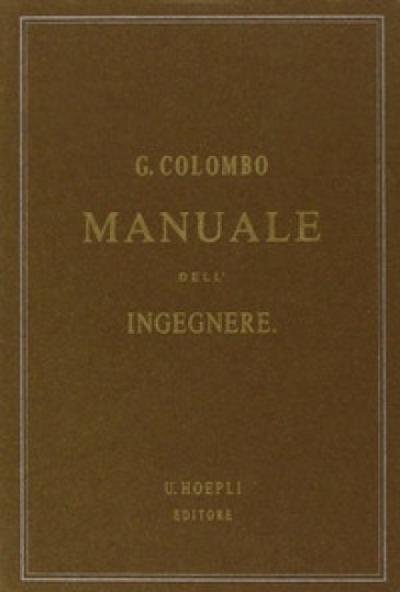 Manuale dell'ingegnere civile e industriale (rist. anast. 1877-1878) - Giuseppe Colombo