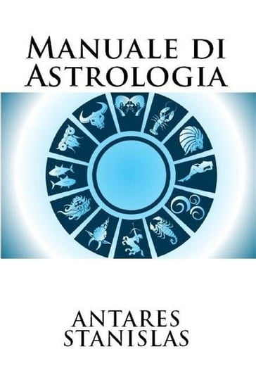 Manuale di Astrologia - Antares Stanislas