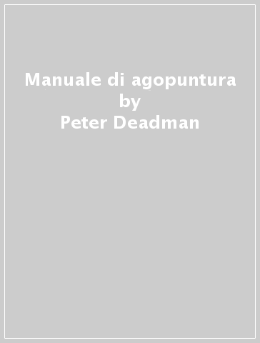 Manuale di agopuntura - Kevin Baker - Peter Deadman - Mazir Al-Khafaji