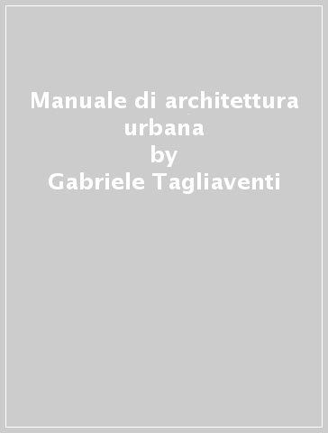 Manuale di architettura urbana - Gabriele Tagliaventi