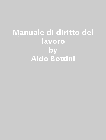 Manuale di diritto del lavoro - Aldo Bottini - Giampiero Falasca - Angelo Zambelli