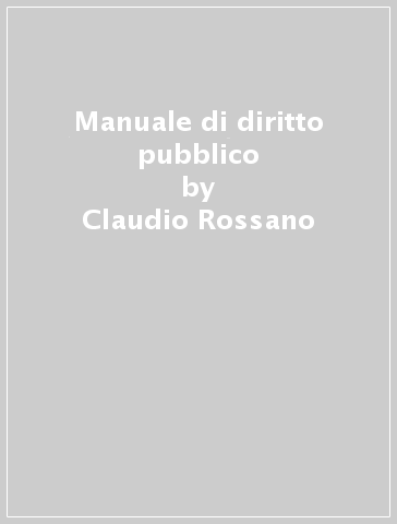 Manuale di diritto pubblico - Claudio Rossano