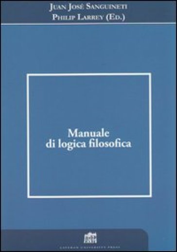 Manuale di logica filosofica - Juan José Sanguineti - Philip Larrey