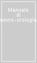 Manuale di neuro-urologia