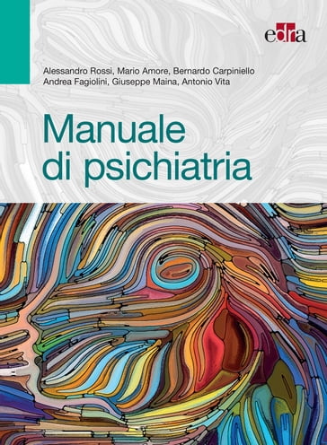 Manuale di psichiatria - Alessandro Rossi - Andrea Fagiolini - Antonio Vita - Bernardo Carpiniello - Giuseppe Marina - Mario Amore