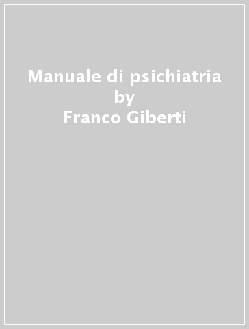 Manuale di psichiatria - Franco Giberti - Romolo Rossi