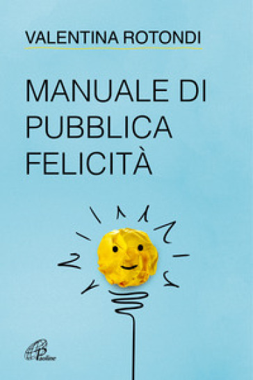 Manuale di pubblica felicità - Valentina Rotondi