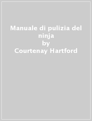 Manuale di pulizia del ninja - Courtenay Hartford