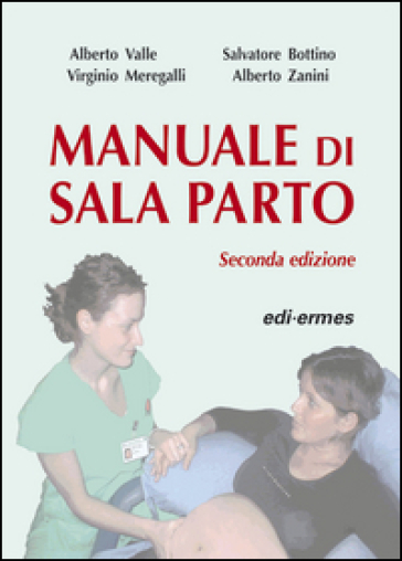 Manuale di sala parto - Alberto Valle - Salvatore Bottino - Virginio Meregalli