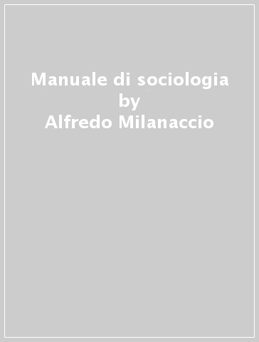 Manuale di sociologia - Alfredo Milanaccio - Franco Garelli - Luciano Gallino