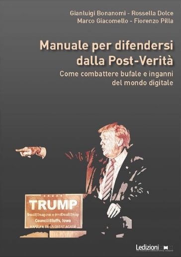 Manuale per difendersi dalla post-verità - Fiorenzo Pilla - Marco Giacomello - Rossella Dolce - Gianluigi Bonanomi