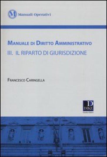 Manuale di diritto amministrativo. 3: Il riparto di giurisdizione - Francesco Caringella