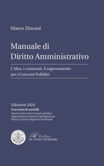 Manuale di diritto amministrativo. L'idea, i contenuti, il ragionamento per i concorsi pubblici - Marco Zincani