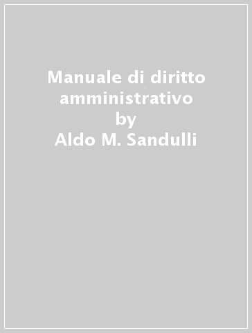 Manuale di diritto amministrativo - Aldo M. Sandulli