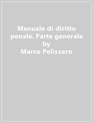 Manuale di diritto penale. Parte generale - Marco Pelissero - Carlo F. Grosso - Davide Petrini - Paolo Pisa