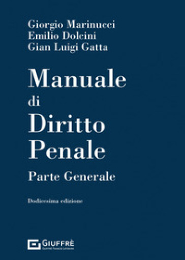 Manuale di diritto penale. Parte generale - Giorgio Marinucci - Emilio Dolcini - Gian Luigi Gatta
