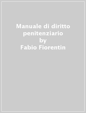 Manuale di diritto penitenziario - Fabio Fiorentin - Carlo Florio