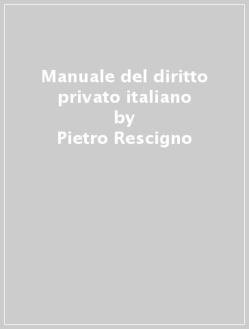 Manuale del diritto privato italiano - Pietro Rescigno