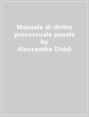 Manuale di diritto processuale penale - Alessandro Diddi - Federico Cerqua - Antonella Marandola - Giorgio Spangher