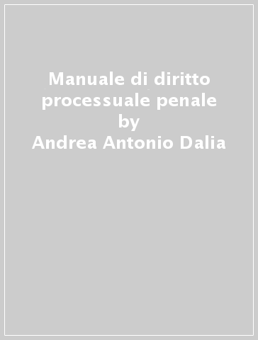 Manuale di diritto processuale penale - Andrea Antonio Dalia - Marzia Ferraioli