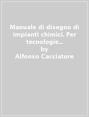 Manuale di disegno di impianti chimici. Per tecnologie chimiche industriali. Per gli Ist. tecnici e professionali. Con ebook. Con Contenuto digitale per accesso on line: espansione online - Alfonso Cacciatore - Mariano Calatozzolo