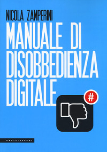 Manuale di disobbedienza digitale - Nicola Zamperini