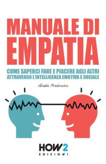 Manuale di empatia. Come saperci fare e piacere agli altri attraverso l'intelligenza emotiva e sociale - Giada Prezioso