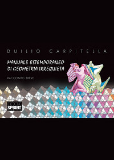 Manuale estemporaneo di geometria irrequieta - Duilio Carpitella