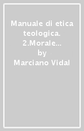 Manuale di etica teologica. 2.Morale dell