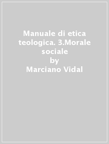 Manuale di etica teologica. 3.Morale sociale - Marciano Vidal