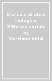 Manuale di etica teologica. 3.Morale sociale