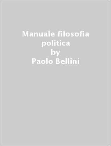Manuale filosofia politica - Paolo Bellini - Claudio Bonvecchio