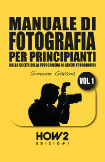 Manuale di fotografia per principianti. 1: Dalla scelta della fotocamera ai generi fotografici - Simone Gavana