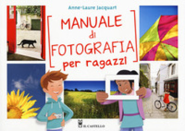 Manuale di fotografia per ragazzi. Ediz. a colori - Anne-Laure Jacquart