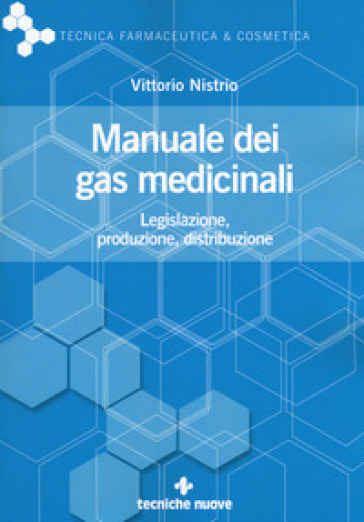 Manuale dei gas medicinali. Legislazione, produzione, distribuzione - Vittorio Nistrio