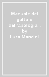 Manuale del gatto o dell apologia dei mici