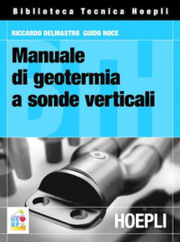 Manuale di geotermia a sonde verticali - Riccardo Delmastro - Guido Noce