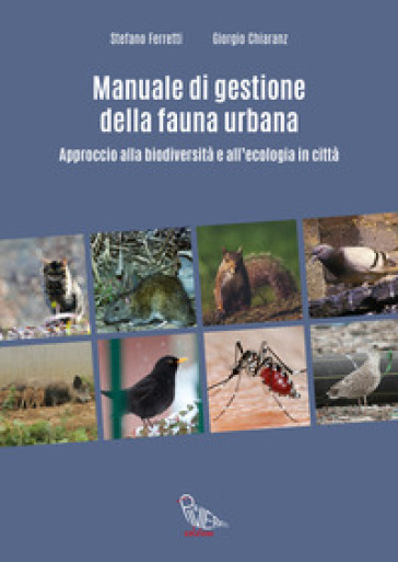 Manuale di gestione della fauna urbana. Approccio alla biodiversità e all'ecologia in citt...
