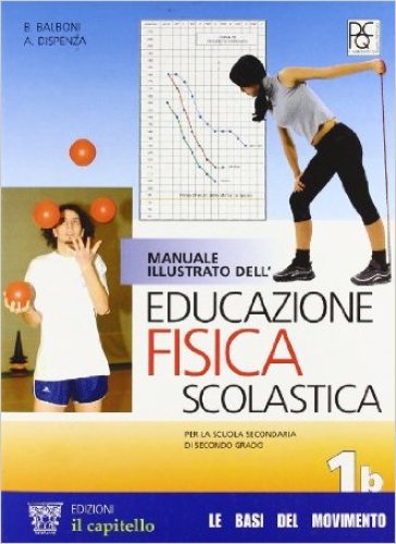 Manuale illustrato dell'educazione fisica scolastica. Modulo 1B. Per le Scuole superiori - NA - Antonio Dispenza - Carlo Piotti - Beppe Balboni